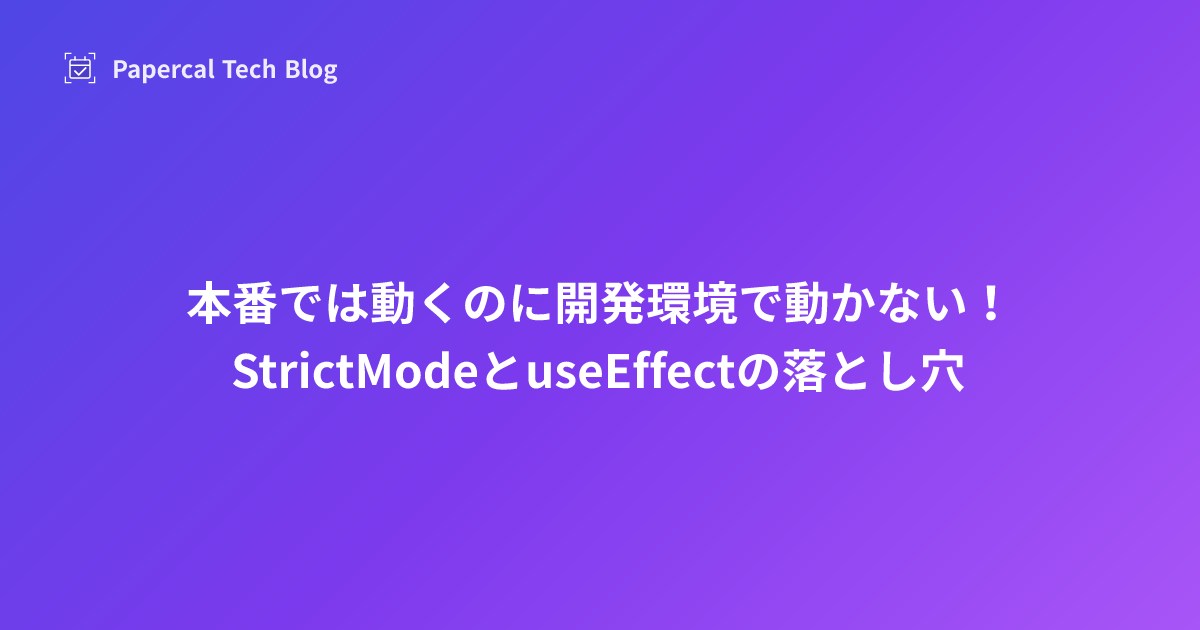 本番では動くのに開発環境で動かない！StrictModeとuseEffectの落とし穴